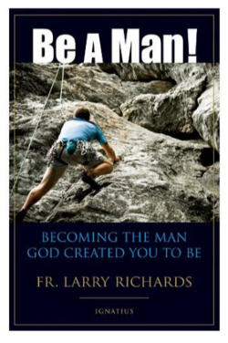 Image of In <i>Be A Man</i>, Fr. Richards recounts his own struggles to learn true manhood and he shares inspiring personal stories from men he has counseled and served in his decades of being a priest.